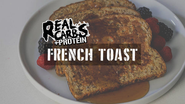Real Carbs + Protein French Toast